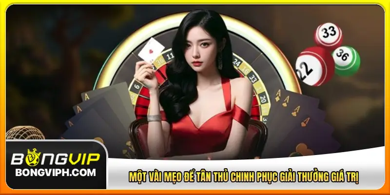 Một vài mẹo để tân thủ chinh phục giải thưởng giá trị