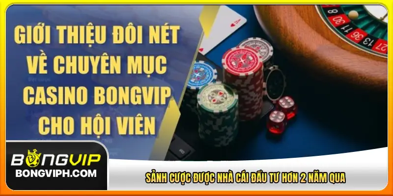 Sảnh cược được nhà cái đầu tư hơn 2 năm qua